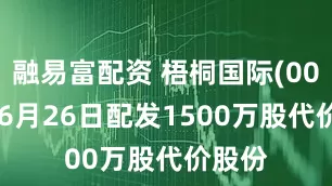 融易富配资 梧桐国际(00613)6月26日配发1500万股代价股份