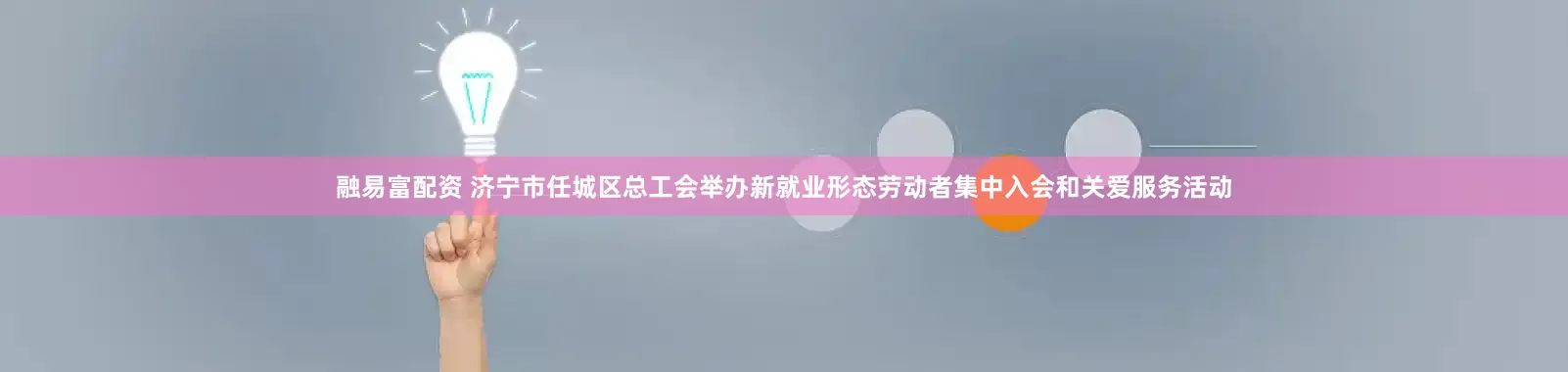 融易富配资 济宁市任城区总工会举办新就业形态劳动者集中入会和关爱服务活动
