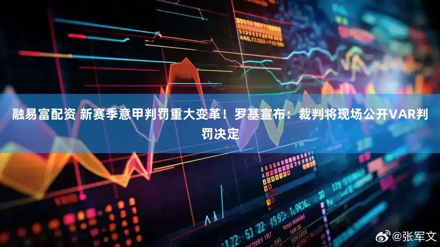融易富配资 新赛季意甲判罚重大变革！罗基宣布：裁判将现场公开VAR判罚决定