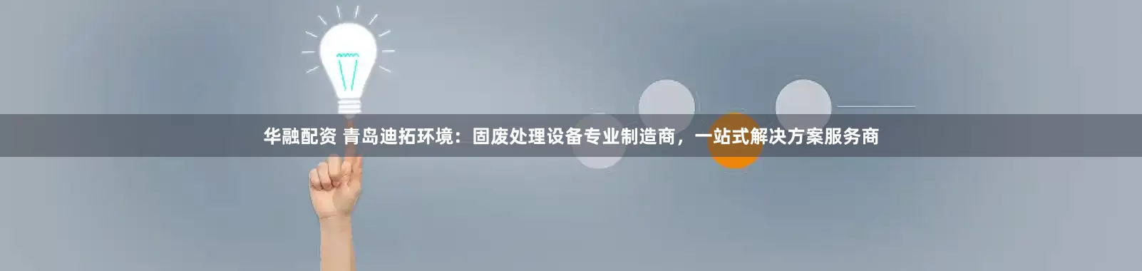 华融配资 青岛迪拓环境：固废处理设备专业制造商，一站式解决方案服务商