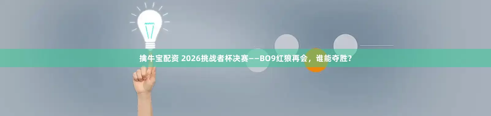 擒牛宝配资 2026挑战者杯决赛——BO9红狼再会，谁能夺胜？